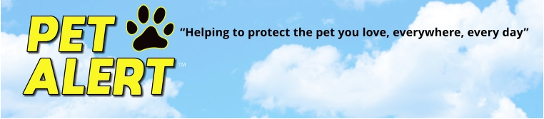 PET ALERT TM “Helping to protect the pet you love, everywhere, every day”